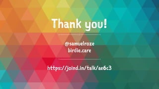 Thank you!
@samuelroze
birdie.care
https://joind.in/talk/ae6c3
 