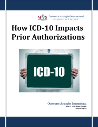 [Type text]
How ICD-10 Impacts
Prior Authorizations
Outsource Strategies International
8596 E. 101st Street, Suite H
Tulsa, OK 74133
 