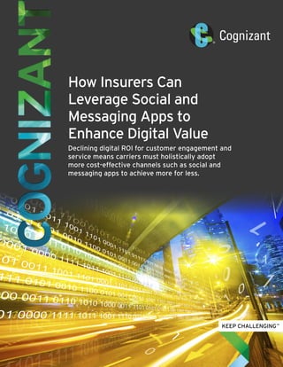 How Insurers Can
Leverage Social and
Messaging Apps to
Enhance Digital Value
Declining digital ROI for customer engagement and
service means carriers must holistically adopt
more cost-effective channels such as social and
messaging apps to achieve more for less.
 