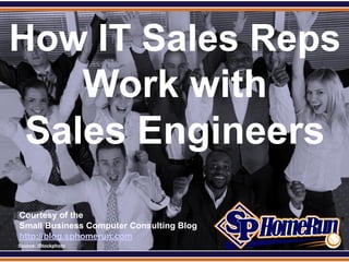 SPHomeRun.com

How IT Sales Reps
    Work with
 Sales Engineers
  Courtesy of the
  Small Business Computer Consulting Blog
  http://blog.sphomerun.com
  Source: iStockphoto
 