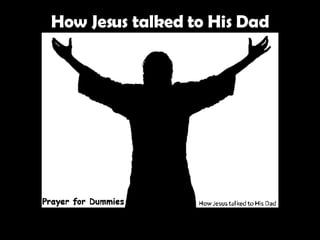 How Jesus talked to His Dad 