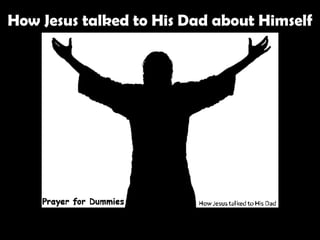 How Jesus talked to His Dad about Himself 