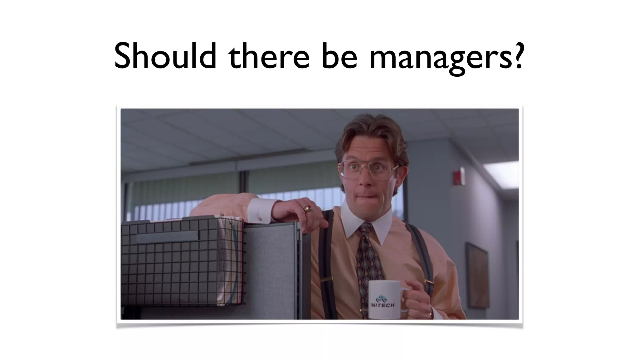 Should there be managers? 
 
