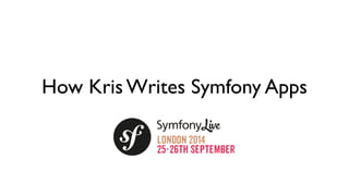 How Kris Writes Symfony Apps 
 