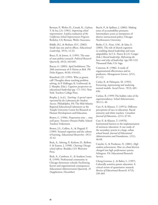 72
Berman, P., Weiler, D., Czesak, K., Gjelten,
T. & Izu, J.A. (1981). Improving school
improvement: A policy evaluation of the
California School Improvement Program.
Berkeley, CA: Berman, Weiler Associates.
Biddle, B.J., & Berliner, D.C. (2002).
Small class size and its effects. Educational
Leadership, 59 (5), 12-23.
Brace, P., & Jewett, A. (1995). The state
of state politics research. Political Research
Quarterly, 48(3), 643-681.
Bracey, G. (2003). April foolishness: The
20th anniversary of A Nation at Risk. Phi
Delta Kappan, 84(8), 616-621.
Bransford, J.D. (1993). Who ya gonna
call? Thoughts about teaching problem
solving. In P. Hallinger, K. Leithwood, &
J. Murphy (Eds.), Cognitive perspectives on
educational leadership (pp. 171-191). New
York: Teachers College Press.
Brophy, J. (n.d.). Teaching: A special report
reprinted by the Laboratory for Student
Success. Philadelphia, PA: The Mid-Atlantic
Regional Educational Laboratory at the
Temple University Centre for Research in
Human Development and Education.
Brown, C. (1996). Preparation time ... time
well spent. Toronto: Ontario Public School
Teachers’ Federation.
Brown, J.S., Collins, A., & Duguid, P.
(1989). Situated cognition and the culture
of learning. Educational Researcher, 18(1)
32-42.
Bryk, A., Sebring, P., Kerbow, D., Rollow,
S. & Easton, J. (1998). Charting Chicago
school reform. Boulder, CO: Westview
Press.
Bryk, A., Camburn, E., & Seashore Louis,
K. (1999). Professional community in
Chicago elementary schools: Facilitating
factors and organizational consequences.
Educational Administration Quarterly. 35
(Supplement, December)
Burch, P., & Spillane, J. (2002). Making
sense of accountability pressures:
Intermediary actors as interpreters of
district instructional policy. Chicago:
Northwestern University.
Burke, C.S., Fiore, S.M., & Salas, E.
(2003). The role of shared cognition
in enabling shared leadership and team
adaptability. In C.L. Pearce & J.A. Conger
(Eds.) Shared leadership: Reframing the
hows and whys of leadership. (pp.103-122).
Thousand Oaks, CA: Sage.
Cameron, K. (1986). A study of
organizational effectiveness and its
predictors. Management Science, 32(1),
87-112.
Carley, K. & Palmquist, M. (1992).
Extracting, representing and analyzing
mental models. Social Forces, 70 (3), 601-
636.
Carloss, R. (1999) The hidden rules of the
superintendency. School Administrator,
56 (11), 46.
Carr, P., & Klassen, T. (1997a). Different
perceptions of race in education: Racial
minority and white teachers. Canadian
Journal of Education, 22(1), 67-81.
Carr, P., & Klassen, T. (1997b).
Institutional barriers to the implementation
of antiracist education: A case study of
the secondary system in a large, urban
school board. Journal of Educational
Administration and Foundations, 12(1),
46-68.
Cawelti, G. & Protheroe, N. (2001). High
student achievement: How six school districts
changed into high-performance systems.
Arlington, VA: Educational Research
Service.
Cheng Gorman, J., & Balter, L. (1997).
Culturally sensitive parent education: A
critical review of quantitative research.
Review of Educational Research, 67(3),
339-369.
 