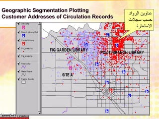 Geographic Segmentation Plotting
                                            ‫عناوين الرواد‬
Customer Addresses of Circulation Records
                                            ‫حسب سجالت‬
                                                ‫االستعارة‬
 