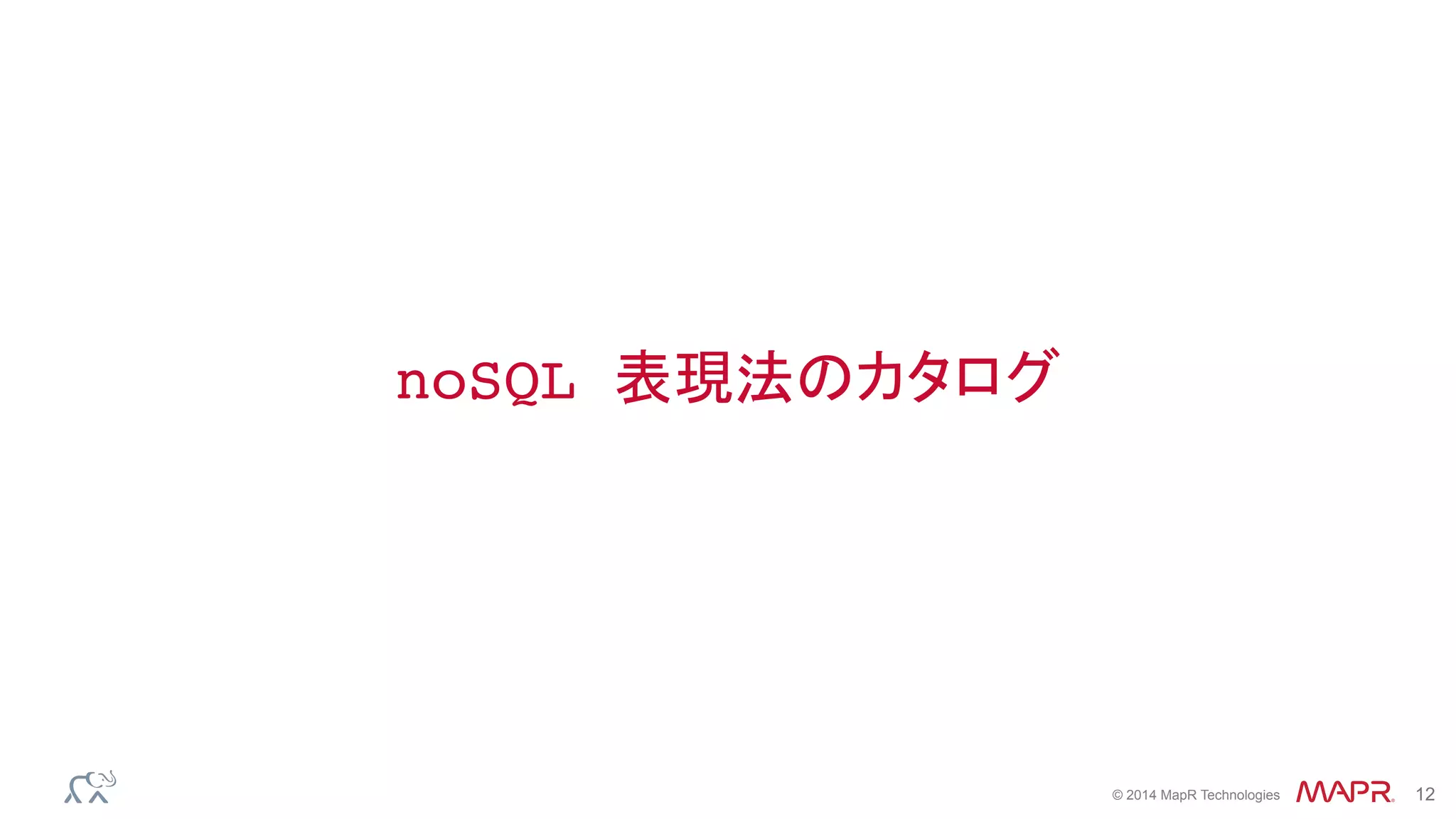 ®
© 2014 MapR Technologies 12
noSQL 表現法のカタログ
 