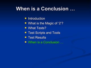 When is a Conclusion … Introduction What is the Magic of ‘2’? What Tests? Test Scripts and Tools Test Results When is a Conclusion … 