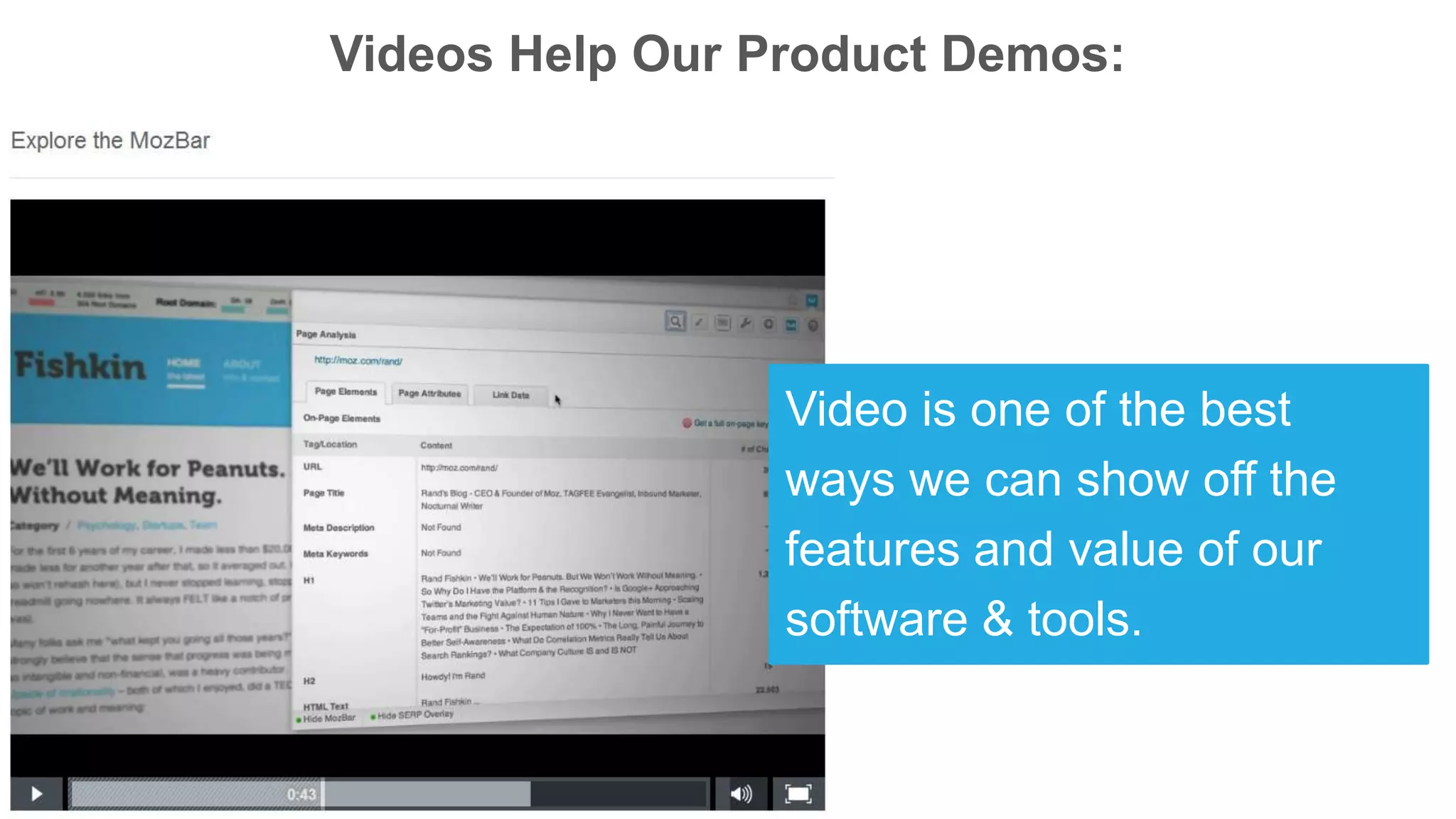 Videos Help Our Product Demos:
Video is one of the best
ways we can show off the
features and value of our
software & tools.
 