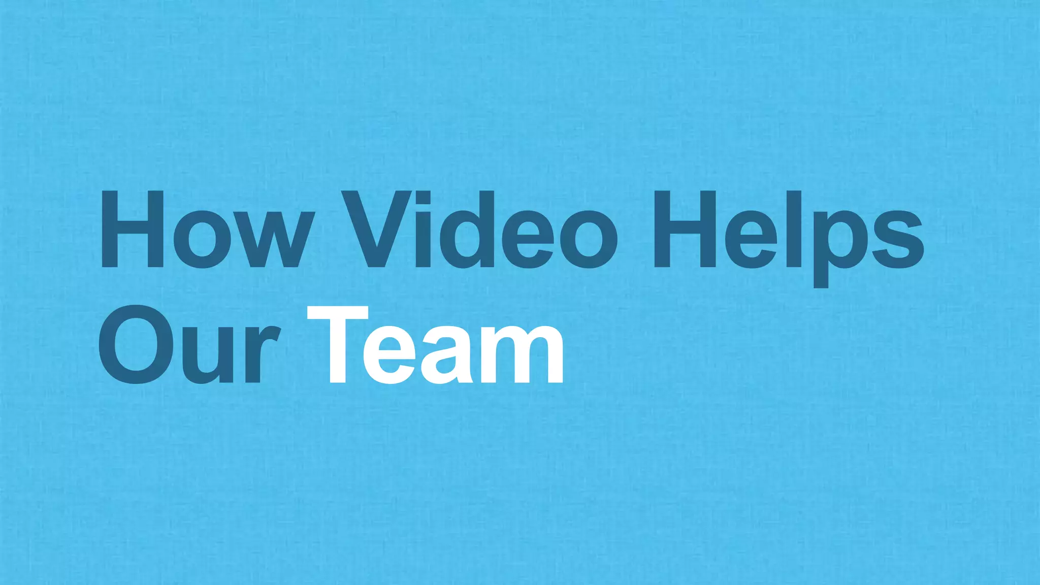 How Video Helps
Our Team
 