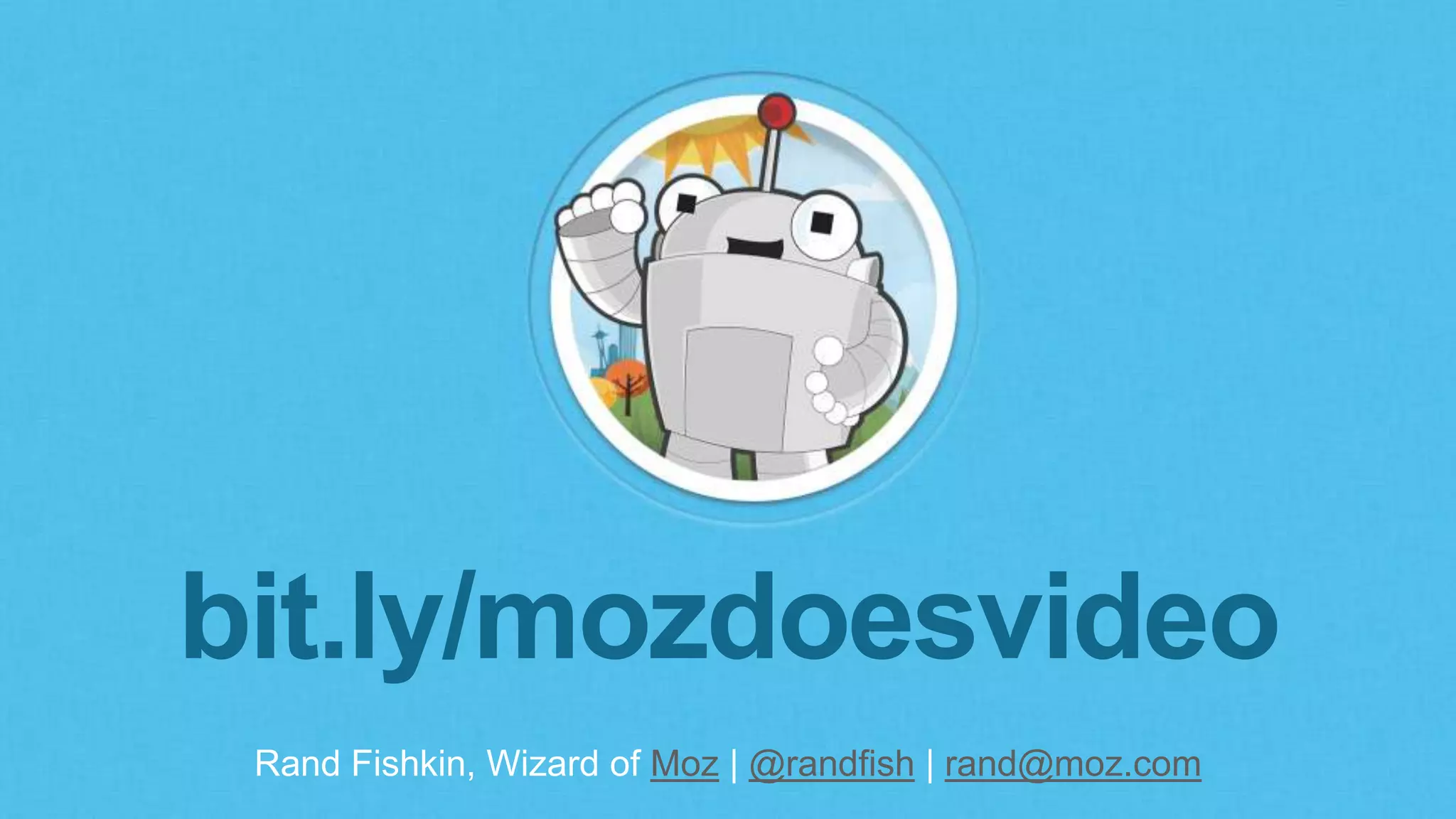 Rand Fishkin, Wizard of Moz | @randfish | rand@moz.com
bit.ly/mozdoesvideo
 