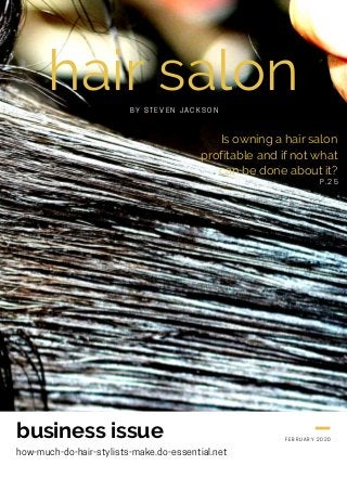 hair salon
Is owning a hair salon
profitable and if not what
can be done about it?
business issue
how-much-do-hair-stylists-make.do-essential.net
BY STEVEN JACKSON
P.25
FEBRUARY 2020
 