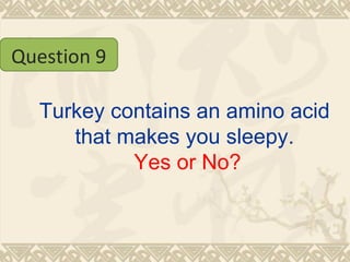 Turkey contains an amino acid that makes you sleepy.   Yes or No? Question 9 