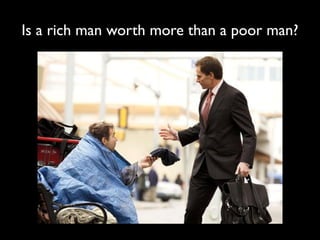 Is a rich man worth more than a poor man?
 