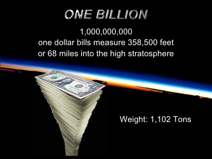 <ul><li>1,000,000,000 </li></ul><ul><li>one dollar bills measure                How Much Is A Trillion?          <ul><li>1,000,000,000 </li></ul><ul><li>one dollar bills measure                How Much Is A Trillion?