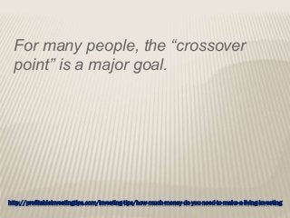 http://profitableinvestingtips.com/investing-tips/how-much-money-do-you-need-to-make-a-living-investing
For many people, the “crossover
point” is a major goal.
 