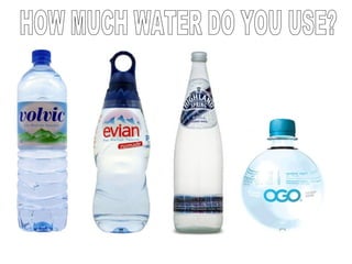HOW MUCH WATER DO YOU USE? 