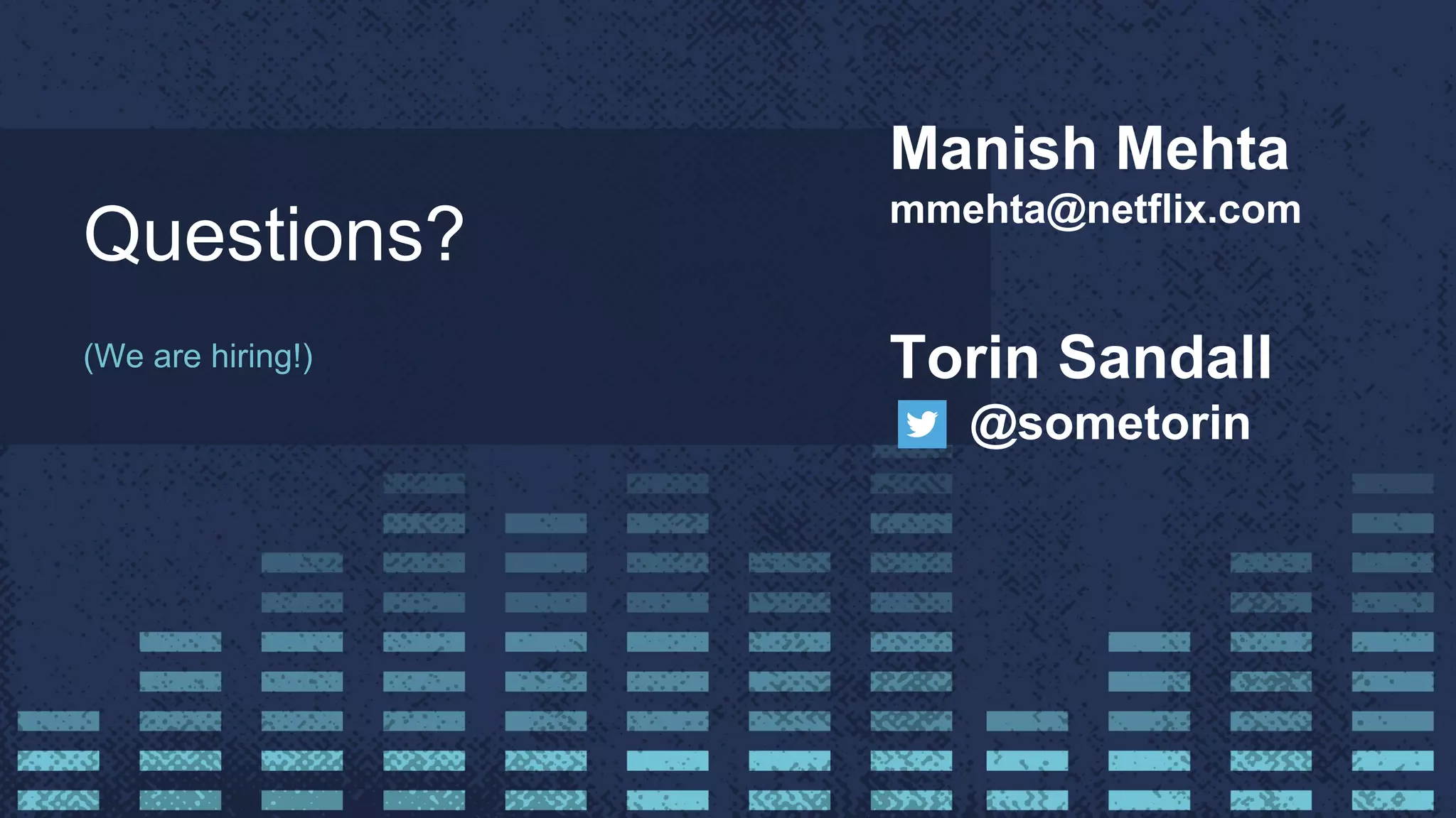 Questions?
(We are hiring!) Torin Sandall
@sometorin
Manish Mehta
mmehta@netflix.com
 