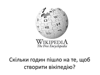Скільки годин пішло на те, щобстворитивікіпедію?