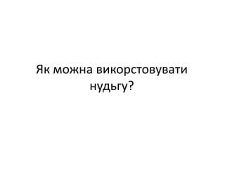 Як можнавикорстовуватинудьгу?
