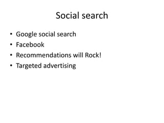 Social searchGoogle social searchFacebookRecommendationswill Rock!Targeted advertising