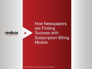 1
How Newspapers
are Finding
Success with
Subscription Billing
Models
© 2015 Vindicia, Inc. All rights reserved. Vindicia Confidential.
 