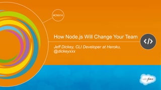 Track: Developers 
#CNX14 
#CNX14 
How Node.js Will Change Your Team 
Jeff Dickey, CLI Developer at Heroku, 
@dickeyxxx 
 