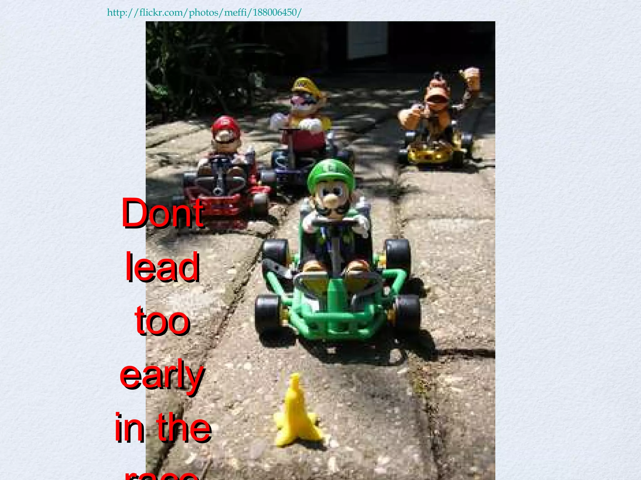 Dont lead too early in the race http://flickr.com/photos/meffi/188006450/ 