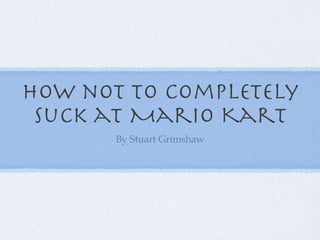 How not to completely suck at Mario Kart ,[object Object]
