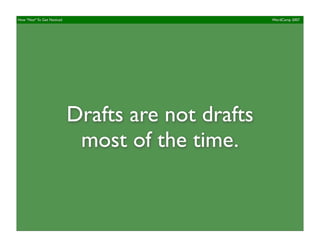 How *Not* To Get Noticed                           WordCamp 2007




                           Drafts are not drafts
    ...