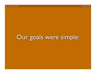 How *Not* To Get Noticed                     WordCamp 2007




                    Our goals were simple: