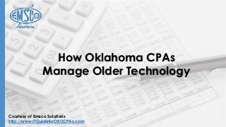Courtesy of Emsco Solutions
http://www.ITGuideforOKCCPAs.com
How Oklahoma CPAs
Manage Older Technology
 