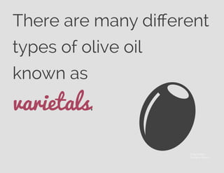 There are many diﬀerent
types of olive oil
known as
varietals.
© Jane Wiley
The Noun Project
 