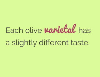 Each olive varietal has
a slightly diﬀerent taste.
 