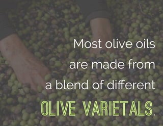 Most olive oils
are made from
a blend of diﬀerent
olive varietals.
 