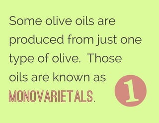 Some olive oils are
produced from just one
type of olive. Those
oils are known as
monovarietals. ❶	
  
 