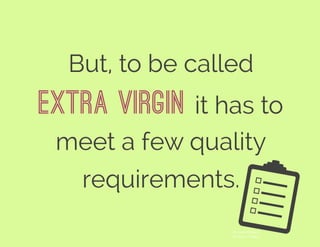But, to be called
Extra Virgin it has to
meet a few quality
requirements.
© Aaron Dodson
The Noun Project
 
