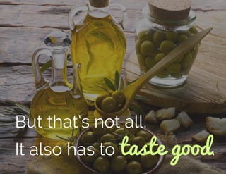 But that’s not all.
It also has to taste good.
 