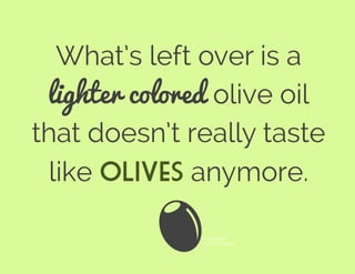 What’s left over is a
lighter colored olive oil
that doesn’t really taste
like olives anymore.
© Jane Wiley
The Noun Project
 
