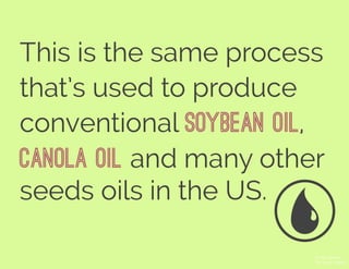 This is the same process
that’s used to produce
conventional soybean oil,
canola oil and many other
seeds oils in the US.
© Rául Santos
The Noun Project
 