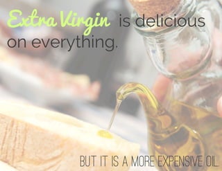 Extra Virgin is delicious
on everything.
But it is a more expensive oil.
 