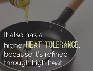It also has a
higher Heat Tolerance,
because it’s reﬁned
through high heat.
 