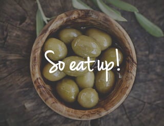 So eat up!
 
