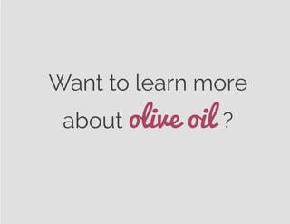 Want to learn more
about olive oil ?
 