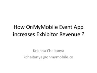How OnMyMobile Event App
increases Exhibitor Revenue ?
Krishna Chaitanya
kchaitanya@onmymobile.co
 
