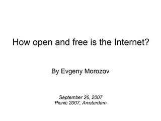 By Evgeny Morozov September 26, 2007 Picnic 2007, Amsterdam How open and free is the Internet? 