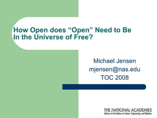 How Open does “Open” Need to Be In the Universe of Free? Michael Jensen [email_address] TOC 2008 