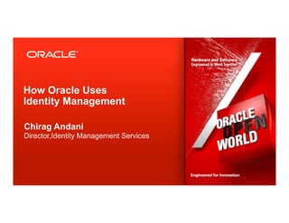 How Oracle Uses
Identity Management

Chirag Andani
Director,Identity Management Services




 1   Copyright © 2012, Oracle and/or its affiliates. All rights reserved.
 