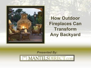 How Outdoor
       Fireplaces Can
          Transform
       Any Backyard


Presented By:
 