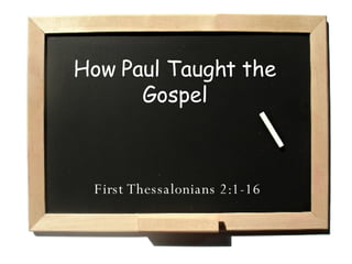 How Paul Taught the Gospel First Thessalonians 2:1-16 